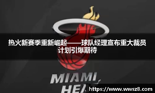 热火新赛季重新崛起——球队经理宣布重大裁员计划引爆期待