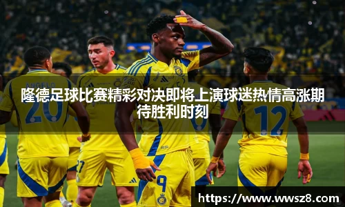 隆德足球比赛精彩对决即将上演球迷热情高涨期待胜利时刻
