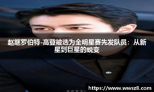 赵继罗伯特-高登被选为全明星赛先发队员：从新星到巨星的蜕变