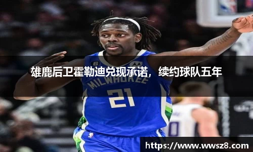 雄鹿后卫霍勒迪兑现承诺，续约球队五年