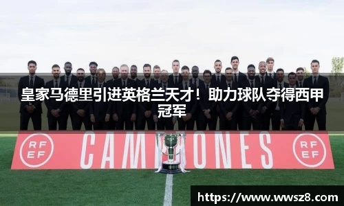 皇家马德里引进英格兰天才！助力球队夺得西甲冠军