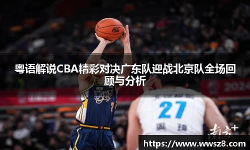 粤语解说CBA精彩对决广东队迎战北京队全场回顾与分析