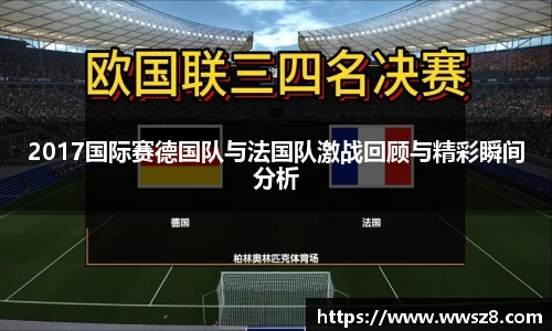 2017国际赛德国队与法国队激战回顾与精彩瞬间分析