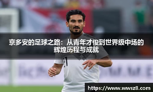 京多安的足球之路：从青年才俊到世界级中场的辉煌历程与成就